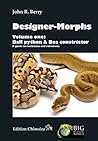 Designer-Morphs, Volume One: Ball Python and Boa Constrictor, A Guide to Mutations and Variations Designer-Morphs, Volume One: Ball Python and Boa Constrictor, A Guide to Mutations and Variations