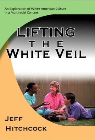 Lifting the White Veil: An Exploration of White American Culture in a Multiracial Context (Hardcover)