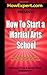 How To Start a Martial Arts School - Your Step-By-Step Guide To Starting a Martial Arts School