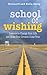 School of Wishing: Lessons to Change Your Life and Make Your Dreams Come True