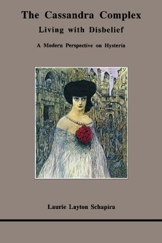 The Cassandra Complex: Living With Disbelief : A Modern Perspective on Hysteria (Studies in Jungian Psychology by Jungian Analysts, 36)