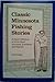 Classic Minnesota Fishing Stories: A Rare Collection of First-Hand Accounts, Anecdotes, and Reports
