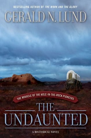The Undaunted : The Miracle of the Hole-in-the-Rock Pioneers (Hardcover)