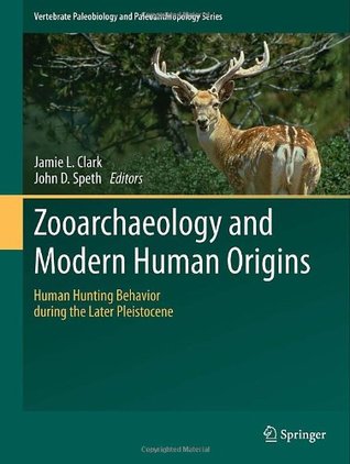 Zooarchaeology and Modern Human Origins: Human Hunting Behavior during the Later Pleistocene (Vertebrate Paleobiology and Paleoanthropology)