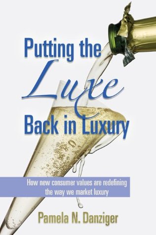 Putting the Luxe Back in Luxury: How New Consumer Values are Redefining the Way We Market Luxury (Paperback)