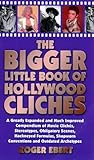 The Bigger Little Book Of Hollywood Clichés: A Greatly Expanded And Much Improved Compendium Of Movie Clichés, Stereotypes, Obligatory Scenes, Hackneyed Formulas, Shopworn Conventions And Outdated Archetypes The Bigger Little Book Of Hollywood Clichés: A Greatly Expanded And Much Improved Compendium Of Movie Clichés, Stereotypes, Obligatory Scenes, Hackneyed Formulas, Shopworn Conventions And Outdated Archetypes
