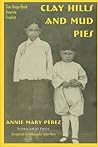 Clay Hills and Mud Pies by Annie Mary Perez
