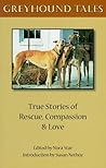 Greyhound Tales: True Stories of Rescue, Compassion and Love Greyhound Tales: True Stories of Rescue, Compassion and Love