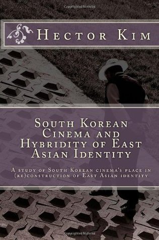 South Korean Cinema and Hybridity of East Asian Identity: A study of South Korean cinema's place in (re)construction of East Asian identity
