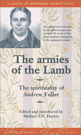 The Armies of the Lamb: the Spirituality of Andrew Fuller (Classics of Reformed Spirituality)