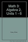 Math 3: Algebra 2, Units 1 - 6