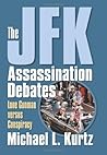 The JFK Assassination Debates: Lone Gunman versus Conspiracy The JFK Assassination Debates: Lone Gunman versus Conspiracy