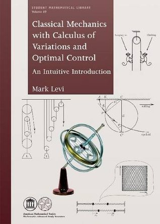 Classical Mechanics With Calculus of Variations and Optimal Control: An Intuitive Introduction (Student Mathematical Library)