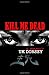 Kill Me Dead: A Memoir