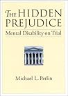 The Hidden Prejudice: Mental Disability on Trial (Law and Public Policy: Psychology and the Social Sciences) The Hidden Prejudice: Mental Disability on Trial (Law and Public Policy: Psychology and the Social Sciences)