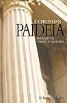 A Christian Paideia: The Habitual Vision of Greatness A Christian Paideia: The Habitual Vision of Greatness