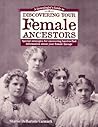 A Genealogist's Guide to Discovering Your Female Ancestors: Special Strategies for Uncovering Hard-To-Find Information About Your Female Lineage ... Guide to Discovering Your Ancestors Series)