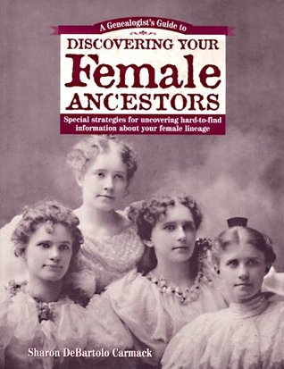 A Genealogist's Guide to Discovering Your Female Ancestors: Special Strategies for Uncovering Hard-To-Find Information About Your Female Lineage ... Guide to Discovering Your Ancestors Series) (Paperback)