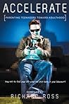 Accelerate: Parenting Teenagers Toward Adulthood-how Not to Find Your 25-year-old Still Living in Your Basement