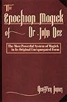 The Enochian Magick of Dr. John Dee: The Most Powerful System of Magick in its Original, Unexpurgated Form The Enochian Magick of Dr. John Dee: The Most Powerful System of Magick in its Original, Unexpurgated Form
