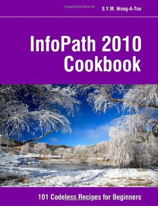 InfoPath 2010 Cookbook: 101 Codeless Recipes for Beginners (Paperback)