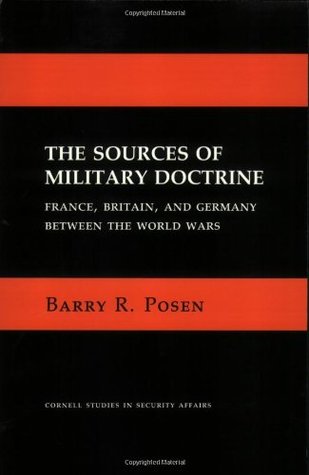 The Sources of Military Doctrine: France, Britain, and Germany Between the World Wars (Cornell Studies in Security Affairs)