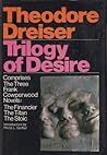 Trilogy of desire: Three novels (The Financier; The Titan; The Stoic) Trilogy of desire: Three novels (The Financier; The Titan; The Stoic)