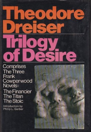Trilogy of desire: Three novels (The Financier; The Titan; The Stoic)