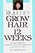 Grow Hair in 12 Weeks: The Natural, Healthy Way to Save What You Have and Resotre What You Don't in Less Than 1 Hour a Week