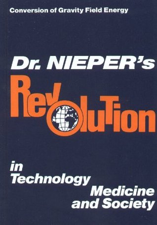Dr. Nieper's Revolution in Technology, Medicine and Society: Conversion of Gravity Field Energy (Hardcover)