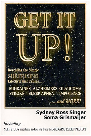 Get It Up!: Revealing the Simple Surprising Lifestyle That Causes Migraines, Alzheimer's, Stroke, Glaucoma, Sleep Apnea, Impotence, and More! (Paperback)