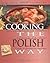 Cooking the Polish Way: Revised and Expanded to Include New Low-Fat and Vegetarian Recipes (Easy Menu Ethnic Cookbooks)