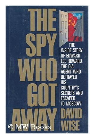 The Spy Who Got Away: The Inside Story of Edward Lee Howard, the Man who Betrayed His Country's Secrets and Escaped to Moscow (Hardcover)