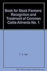 Book for Stock Farmers: Recognition and Treatment of Common Cattle Ailments No. 1