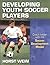 Developing Youth Soccer Players by Horst Wein Developing Youth Soccer Players by Horst Wein