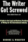The Writer Got Screwed (But Didn't Have To): A Guide to the Legal and Business Practices of Writing for the Entertainment Industry The Writer Got Screwed (But Didn't Have To): A Guide to the Legal and Business Practices of Writing for the Entertainment Industry