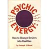 Psychic Energy: How to Change Your Desires Into Realities Psychic Energy: How to Change Your Desires Into Realities
