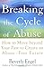 Breaking the Cycle of Abuse: How to Move beyond Your Past to Create an Abuse-Free Future