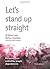 Let’s Stand Up Straight.Third Ed.: Recovery from Unhealthy People Dependencies