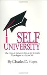 Self University: The Price of Tuition Is the Desire to Learn : Your Degree Is a Better Life Self University: The Price of Tuition Is the Desire to Learn : Your Degree Is a Better Life
