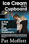 Ice Cream in the Cupboard: A True Story of Early Onset Alzheimer's