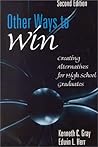 Other Ways to Win: Creating Alternatives for High School Graduates Other Ways to Win: Creating Alternatives for High School Graduates