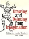 Drawing and Painting from Imagination : Utilizing Non-Classical Techniques Drawing and Painting from Imagination : Utilizing Non-Classical Techniques