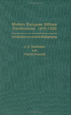Modern European Military Fortifications, 1870-1950: A Selective Annotated Bibliography (Bibliographies and Indexes in Military Studies)