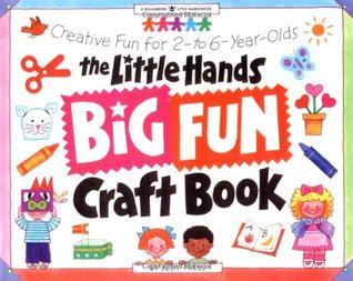 The Little Hands Big Fun Craft Book: Creative Fun for 2- to 6-Year-Olds (Williamson Little Hands Series)
