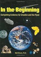 In the Beginning: Compelling Evidence for Creation and the Flood