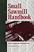 Small Sawmill Handbook: Doing It Right & Making Money