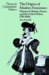 The Origins of Modern Feminism: Women in Britain, France, and the United States, 1780-1860