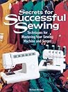 Secrets for Successful Sewing: Techniques for Mastering Your Sewing Machine and Serger