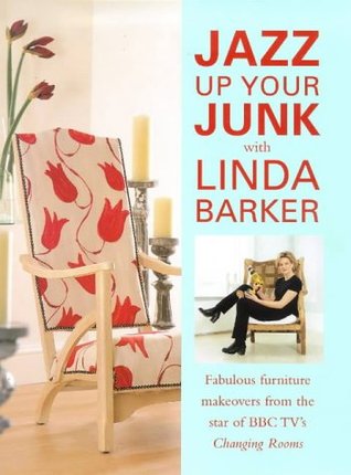 Jazz Up Your Junk With Linda Barker: Fabulous Furniture Makeovers from the Star of Bbc-Tv's Changing Rooms (Hardcover)